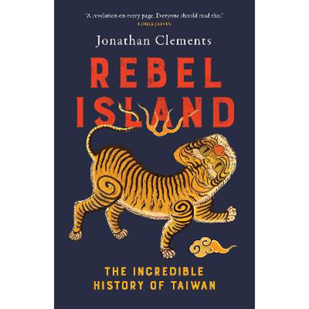 Rebel Island: the incredible history of Taiwan (Hardback) - Jonathan Clements
